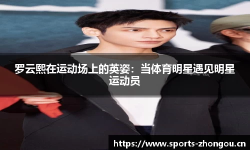 罗云熙在运动场上的英姿：当体育明星遇见明星运动员