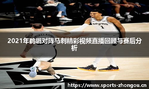 2021年鹈鹕对阵马刺精彩视频直播回顾与赛后分析