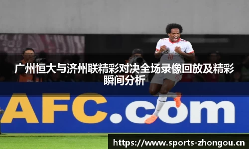 广州恒大与济州联精彩对决全场录像回放及精彩瞬间分析